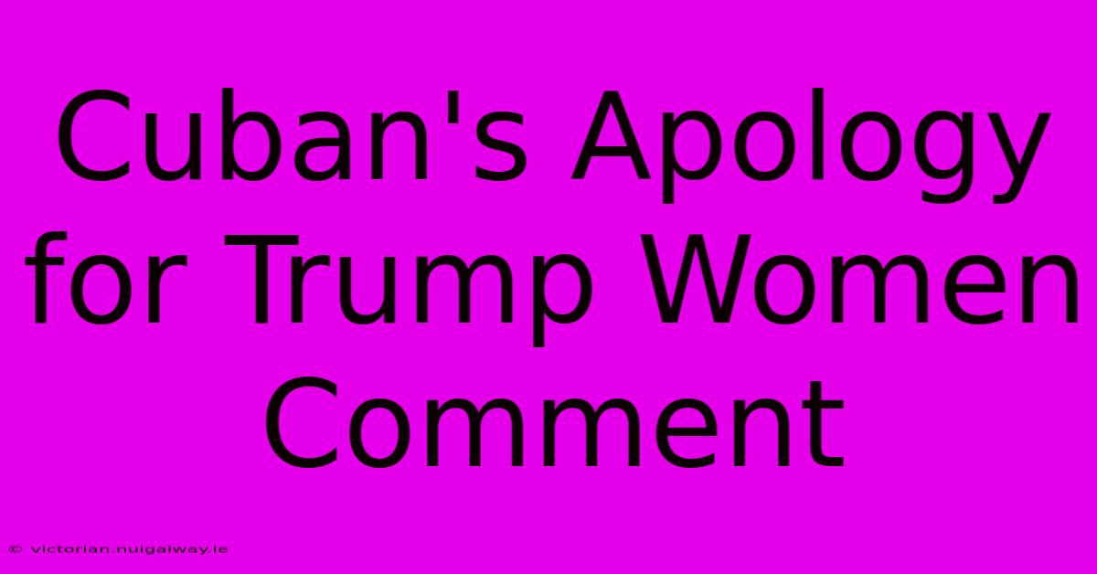 Cuban's Apology For Trump Women Comment