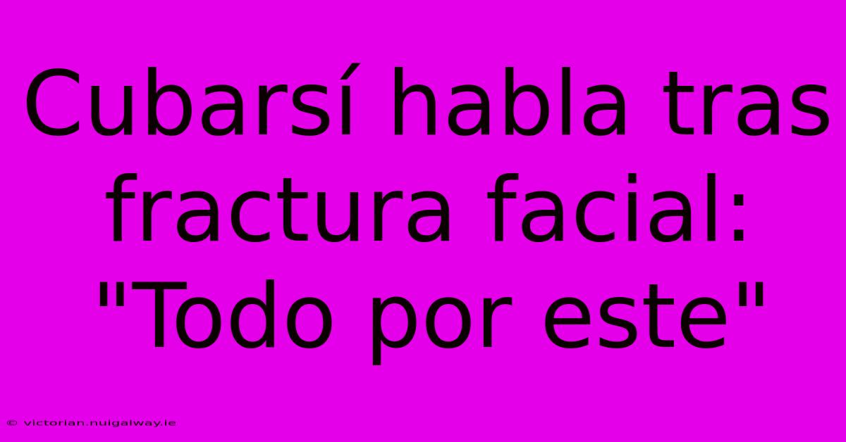 Cubarsí Habla Tras Fractura Facial: 