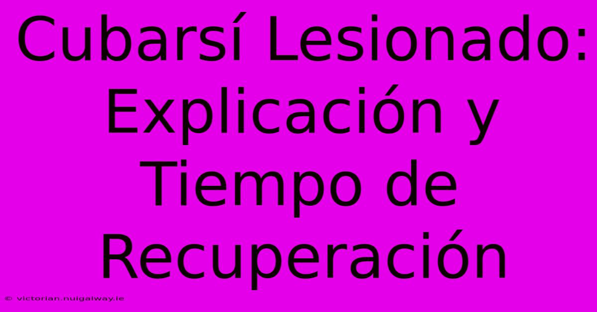 Cubarsí Lesionado: Explicación Y Tiempo De Recuperación