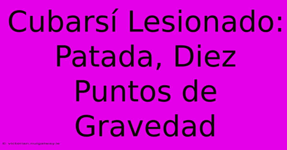 Cubarsí Lesionado: Patada, Diez Puntos De Gravedad 