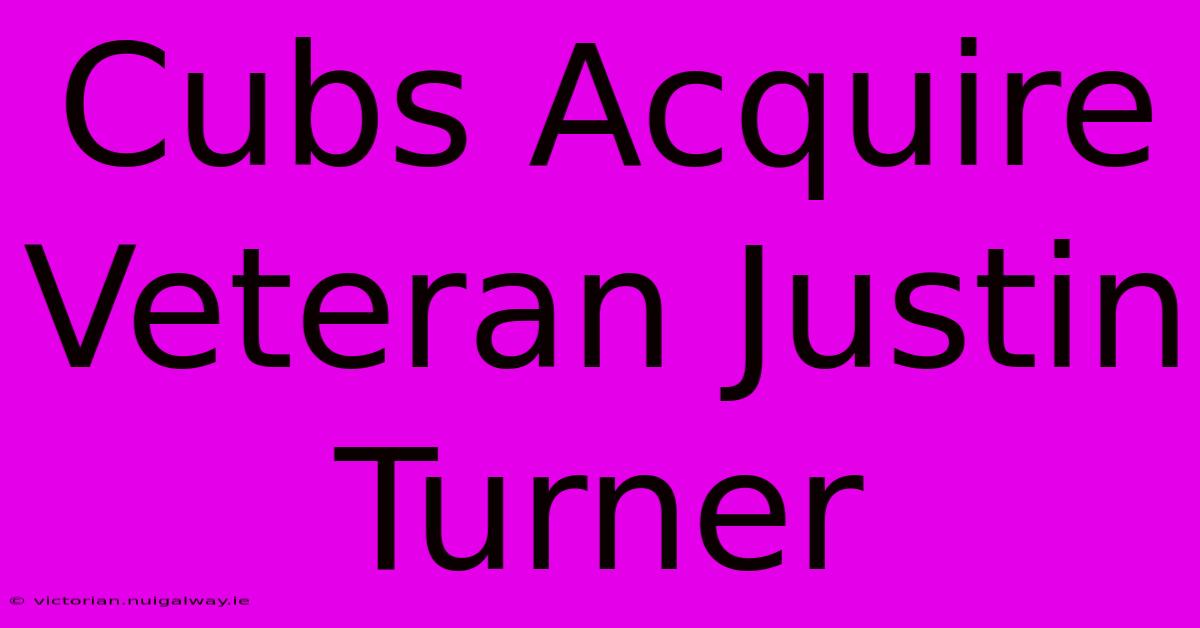 Cubs Acquire Veteran Justin Turner