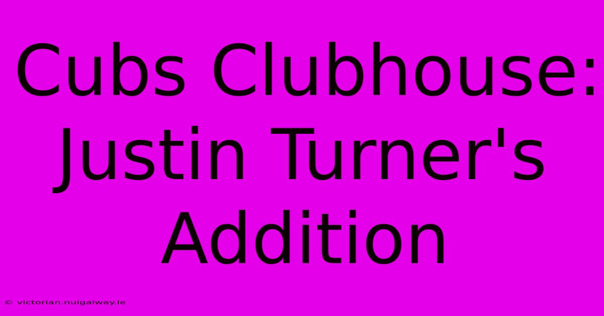 Cubs Clubhouse: Justin Turner's Addition