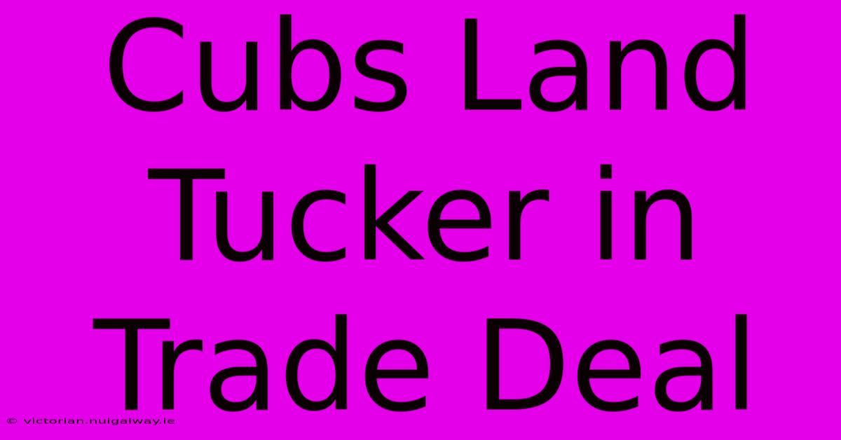 Cubs Land Tucker In Trade Deal