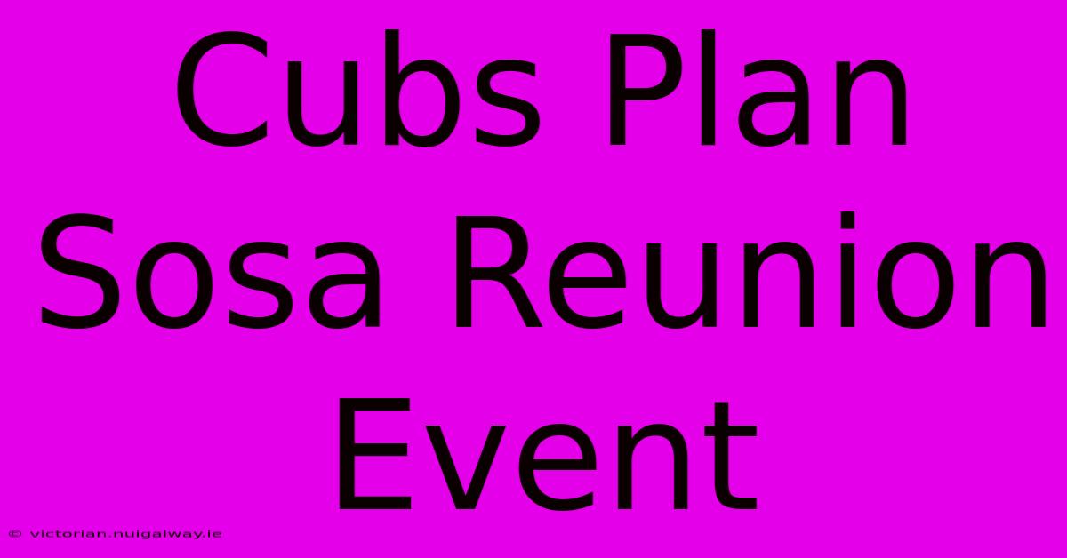 Cubs Plan Sosa Reunion Event