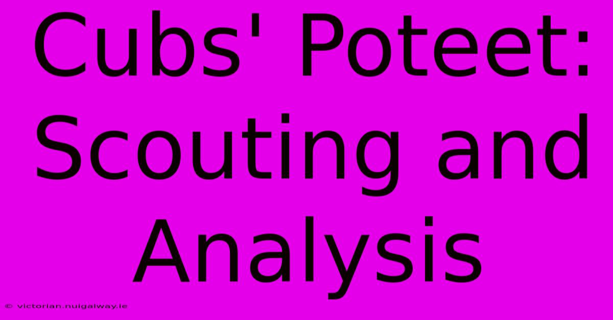 Cubs' Poteet: Scouting And Analysis