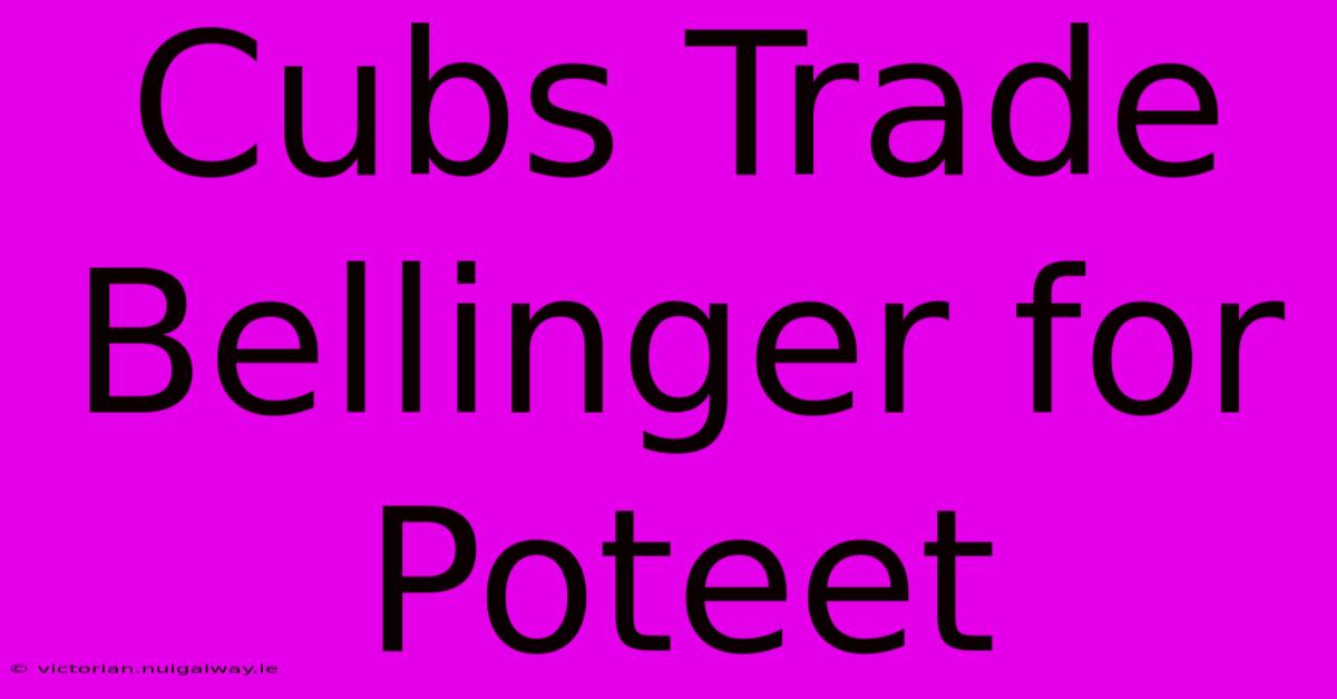 Cubs Trade Bellinger For Poteet