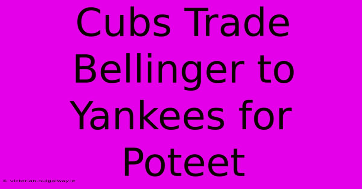 Cubs Trade Bellinger To Yankees For Poteet