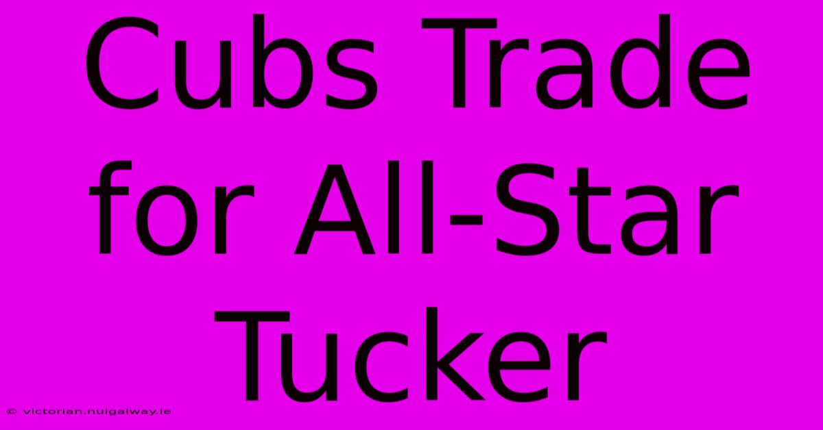 Cubs Trade For All-Star Tucker