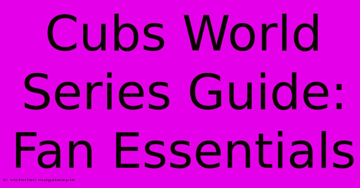 Cubs World Series Guide: Fan Essentials