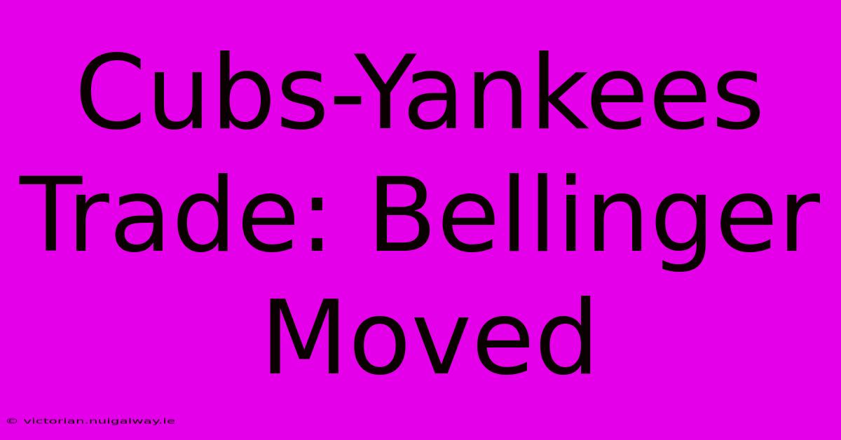 Cubs-Yankees Trade: Bellinger Moved