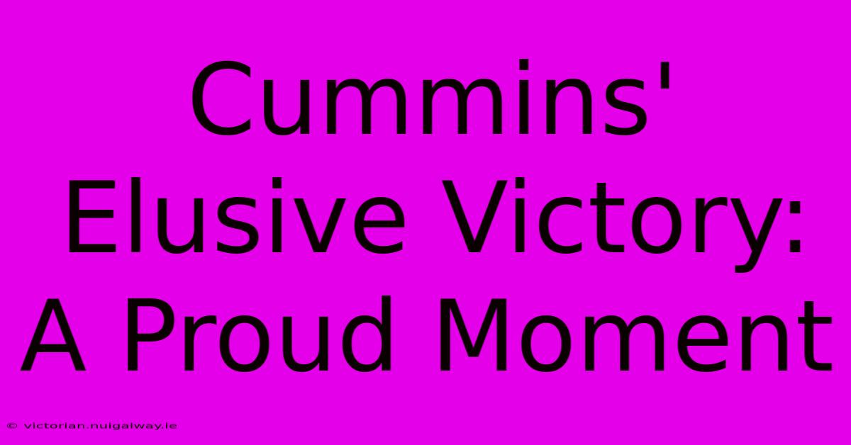 Cummins' Elusive Victory: A Proud Moment