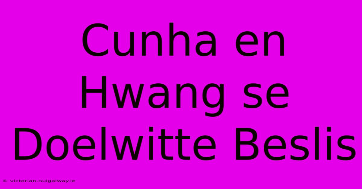 Cunha En Hwang Se Doelwitte Beslis