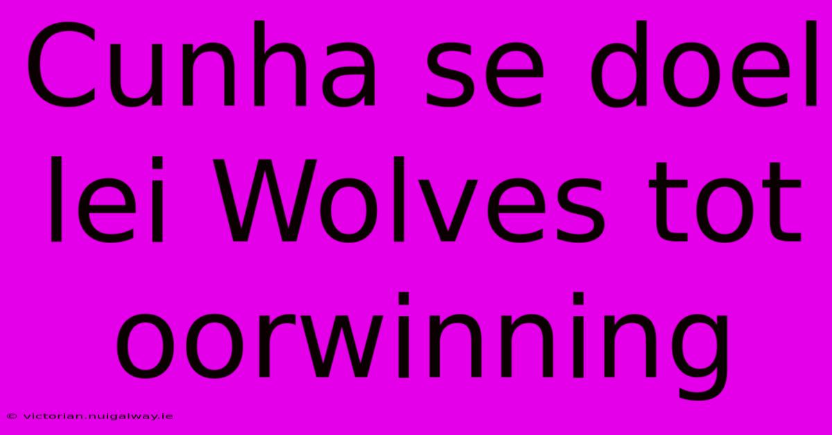 Cunha Se Doel Lei Wolves Tot Oorwinning