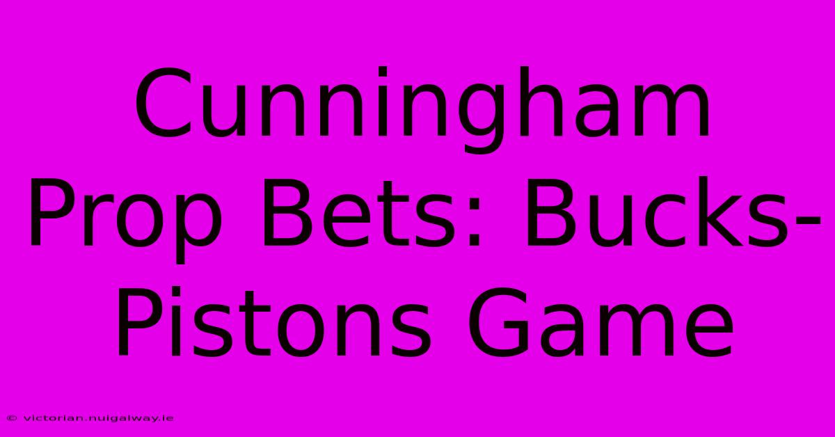 Cunningham Prop Bets: Bucks-Pistons Game