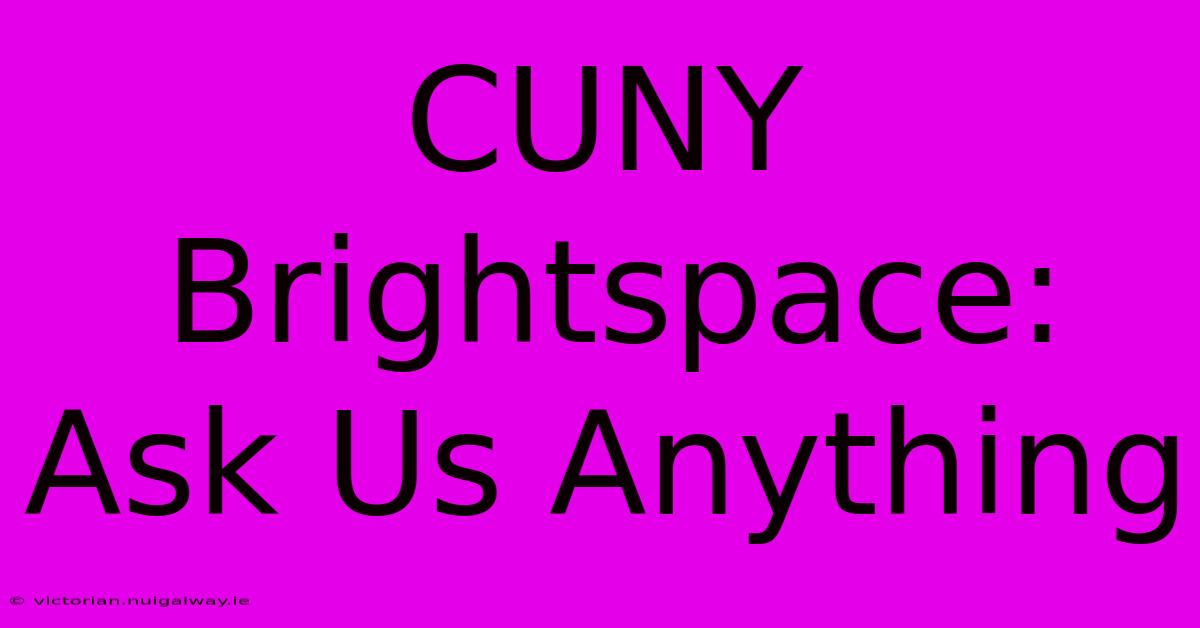 CUNY Brightspace: Ask Us Anything