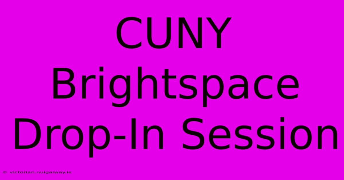 CUNY Brightspace Drop-In Session