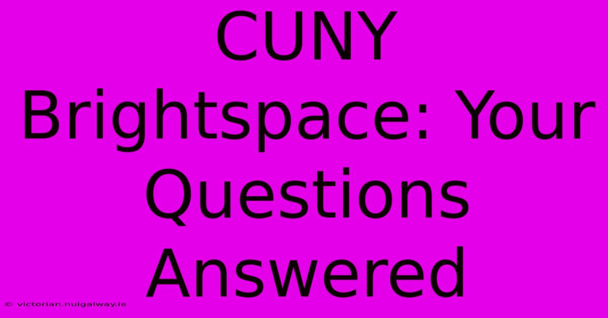 CUNY Brightspace: Your Questions Answered