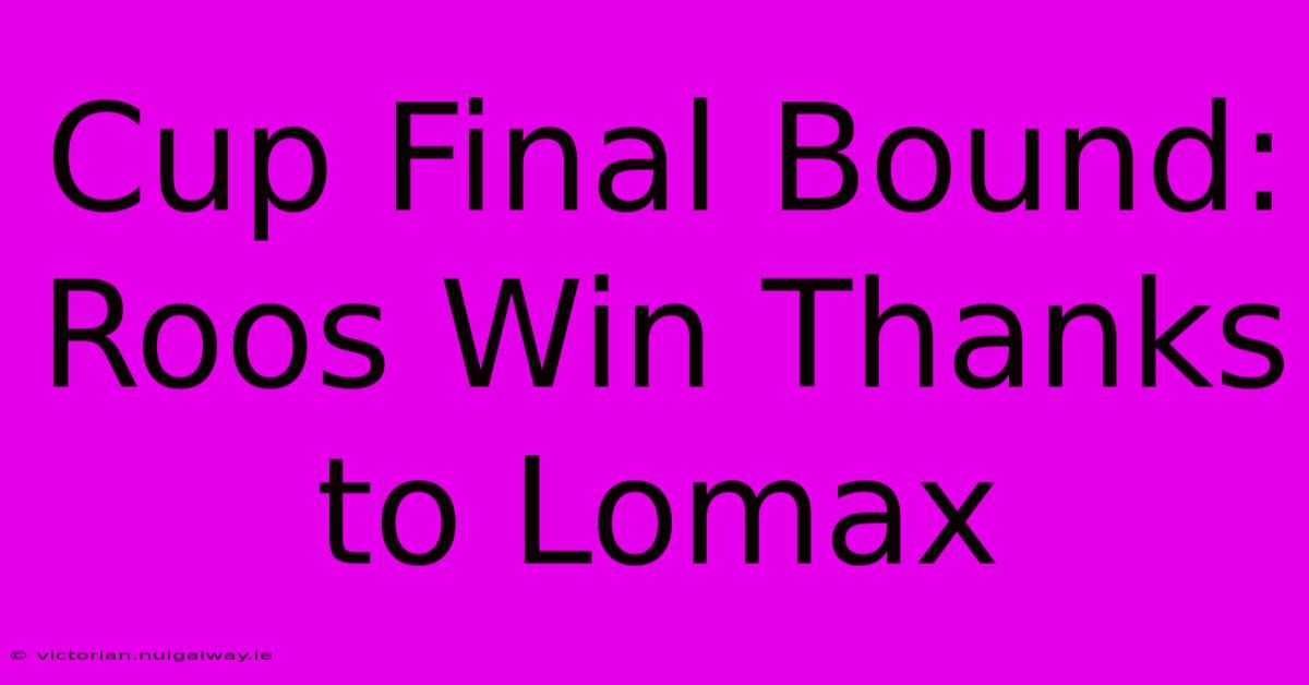 Cup Final Bound: Roos Win Thanks To Lomax