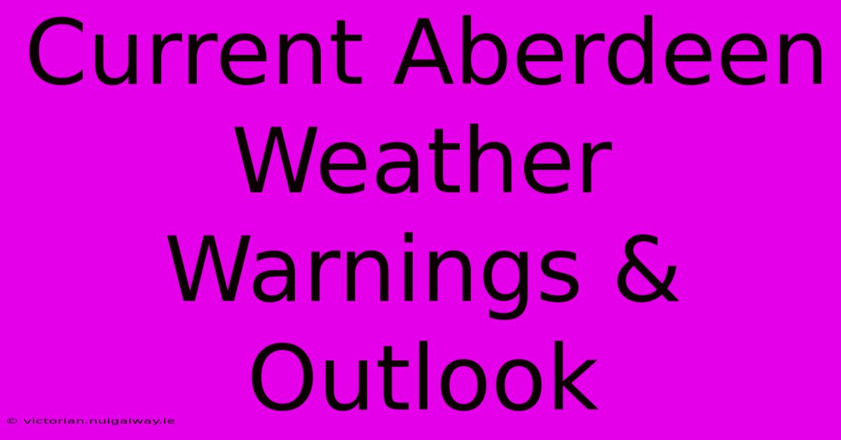 Current Aberdeen Weather Warnings & Outlook