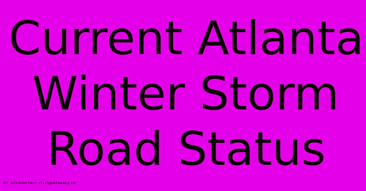 Current Atlanta Winter Storm Road Status