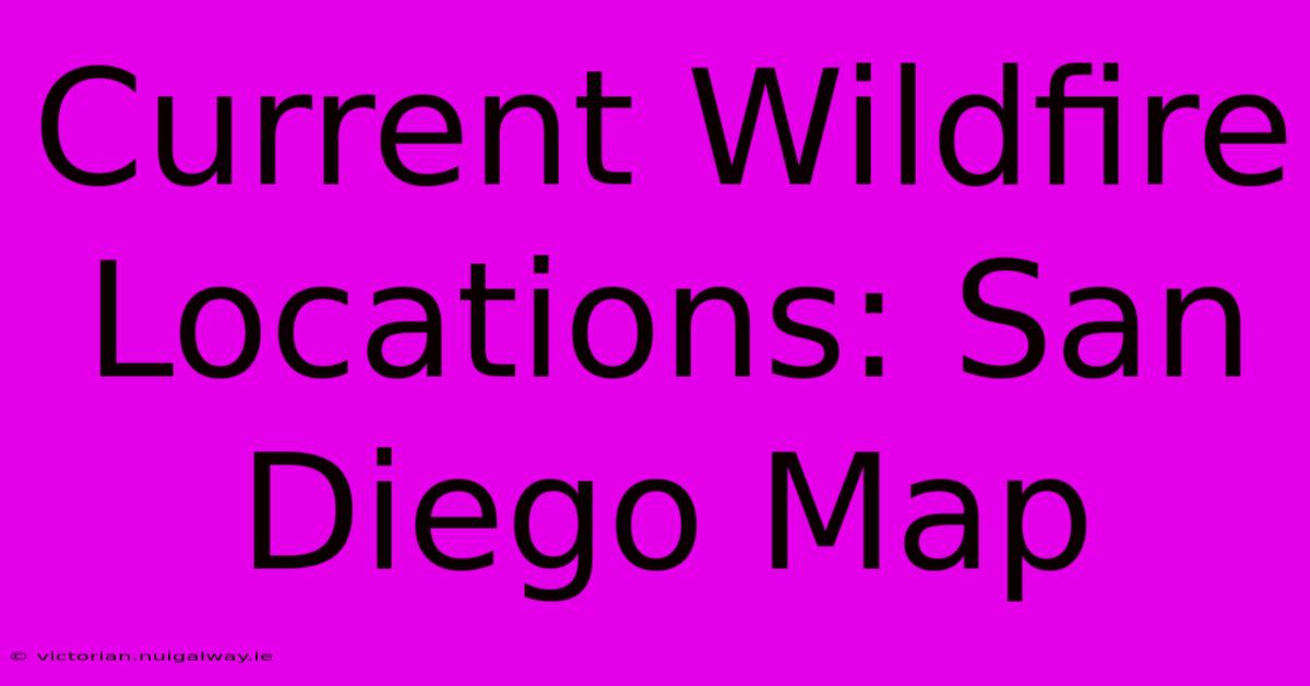 Current Wildfire Locations: San Diego Map