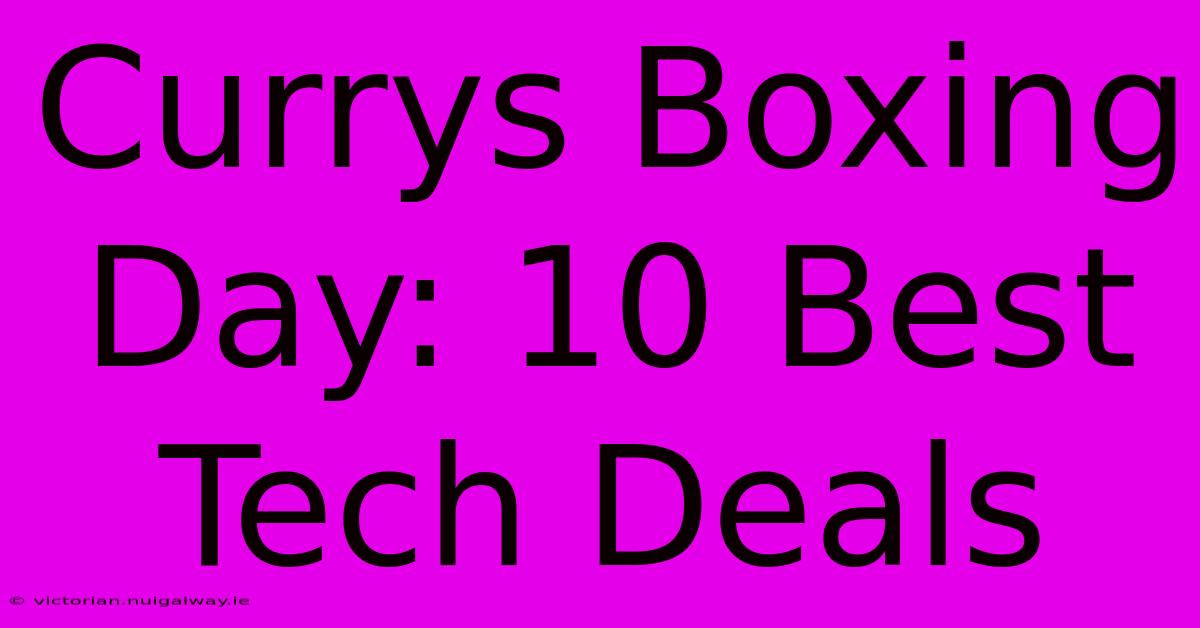 Currys Boxing Day: 10 Best Tech Deals