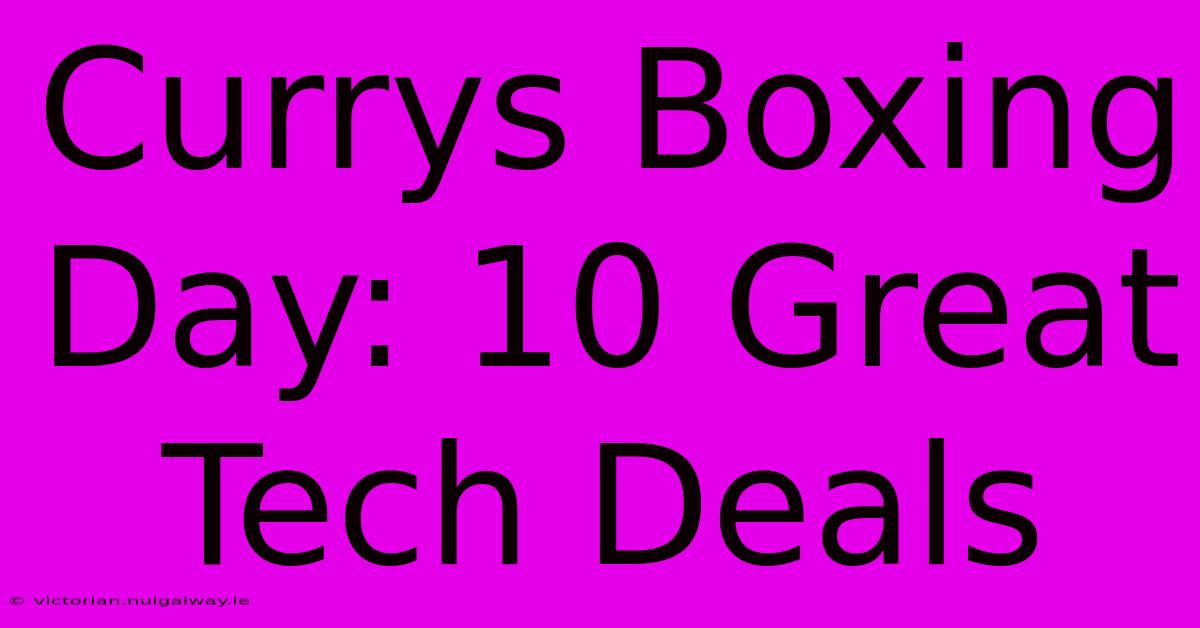 Currys Boxing Day: 10 Great Tech Deals