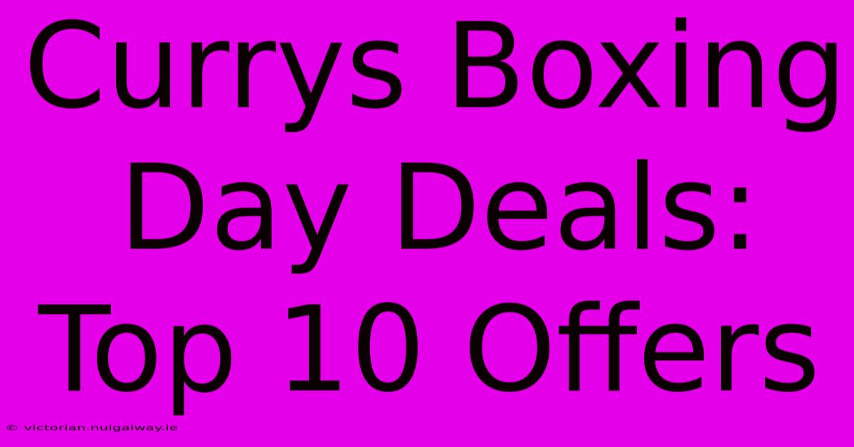 Currys Boxing Day Deals: Top 10 Offers