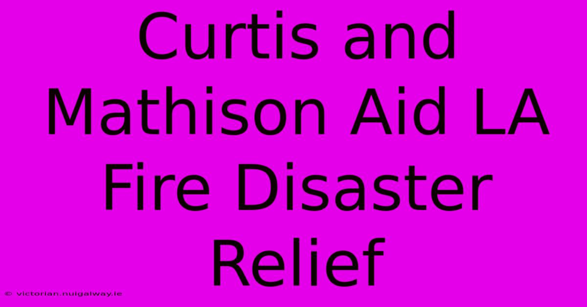 Curtis And Mathison Aid LA Fire Disaster Relief