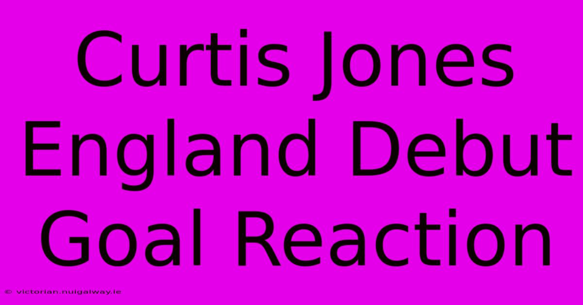 Curtis Jones England Debut Goal Reaction