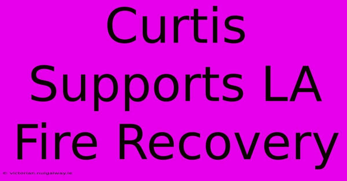 Curtis Supports LA Fire Recovery