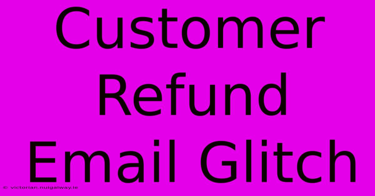 Customer Refund Email Glitch