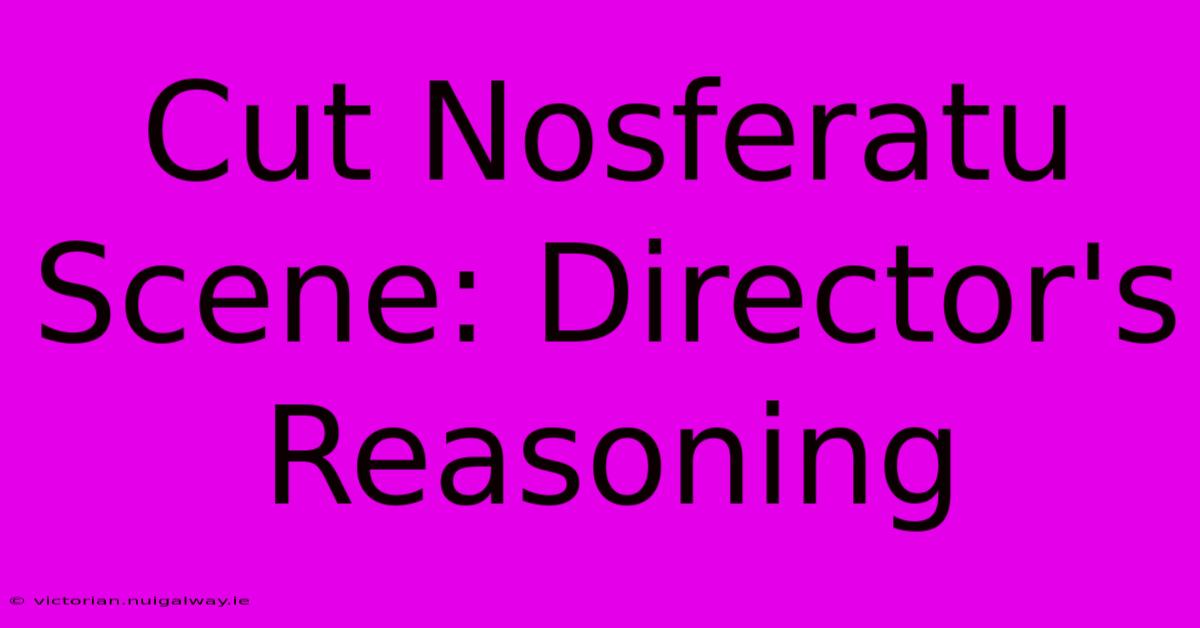 Cut Nosferatu Scene: Director's Reasoning