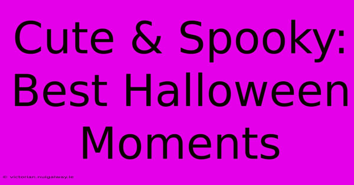 Cute & Spooky: Best Halloween Moments