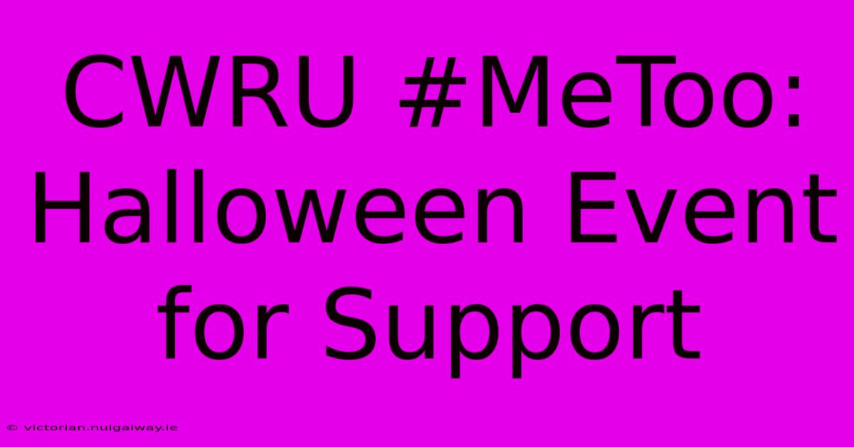 CWRU #MeToo: Halloween Event For Support 