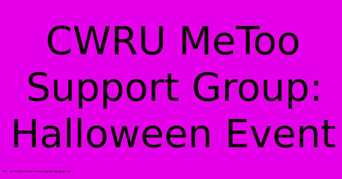 CWRU MeToo Support Group: Halloween Event