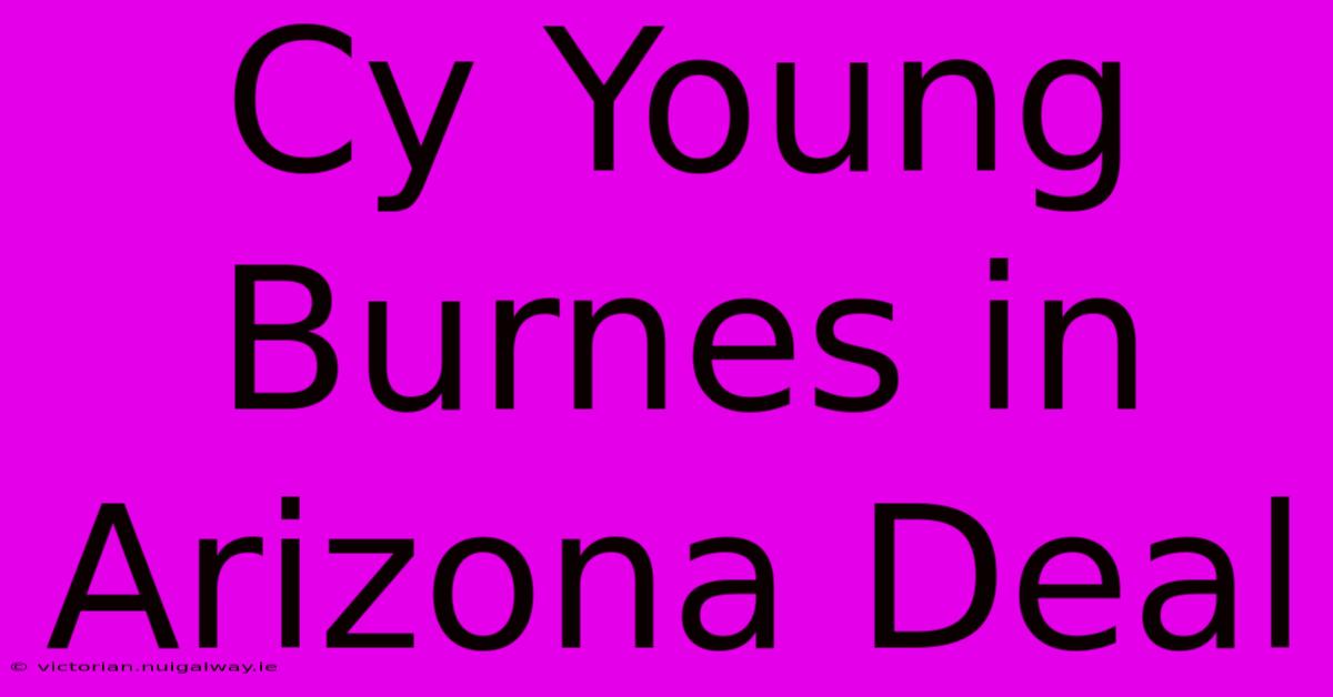 Cy Young Burnes In Arizona Deal