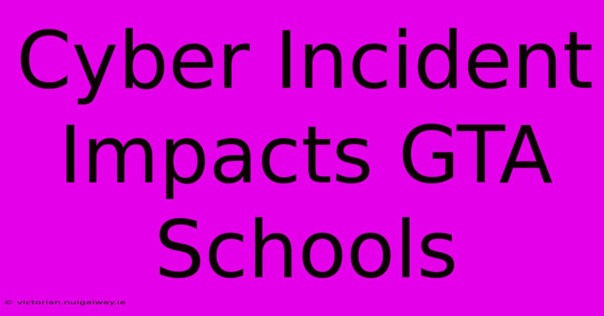 Cyber Incident Impacts GTA Schools