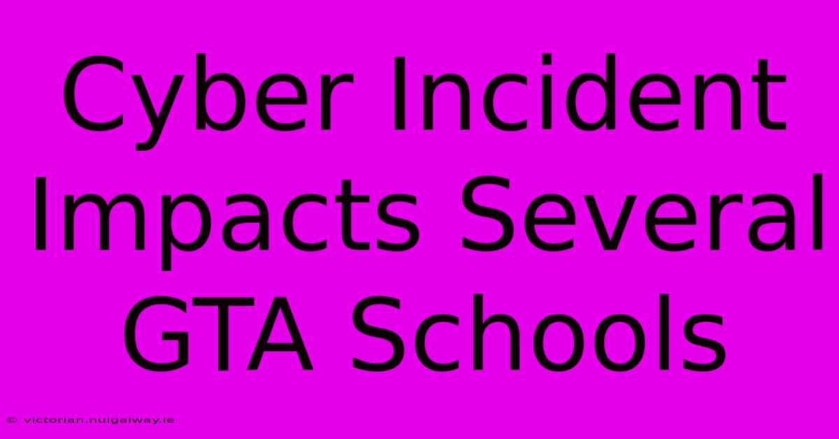 Cyber Incident Impacts Several GTA Schools