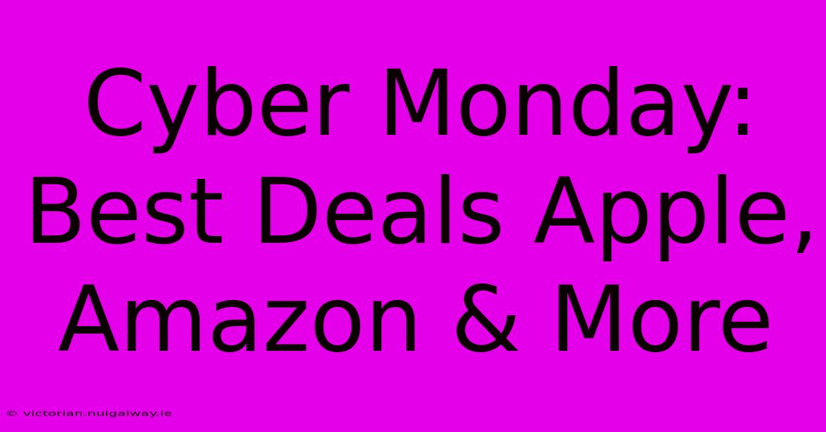 Cyber Monday: Best Deals Apple, Amazon & More