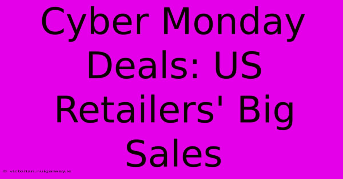 Cyber Monday Deals: US Retailers' Big Sales