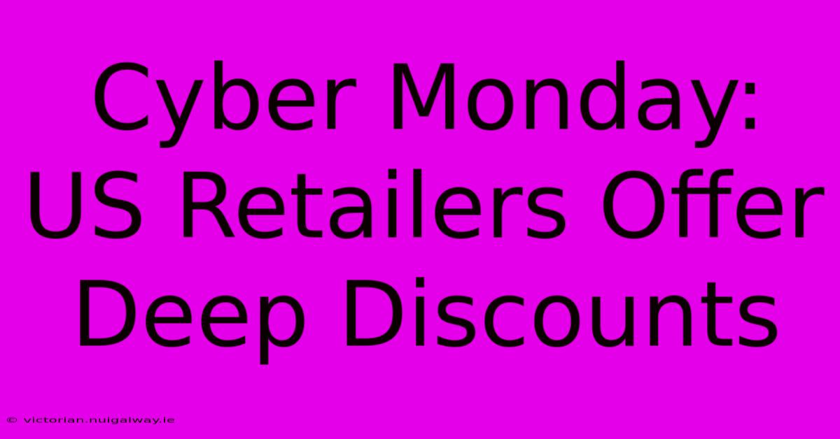 Cyber Monday: US Retailers Offer Deep Discounts