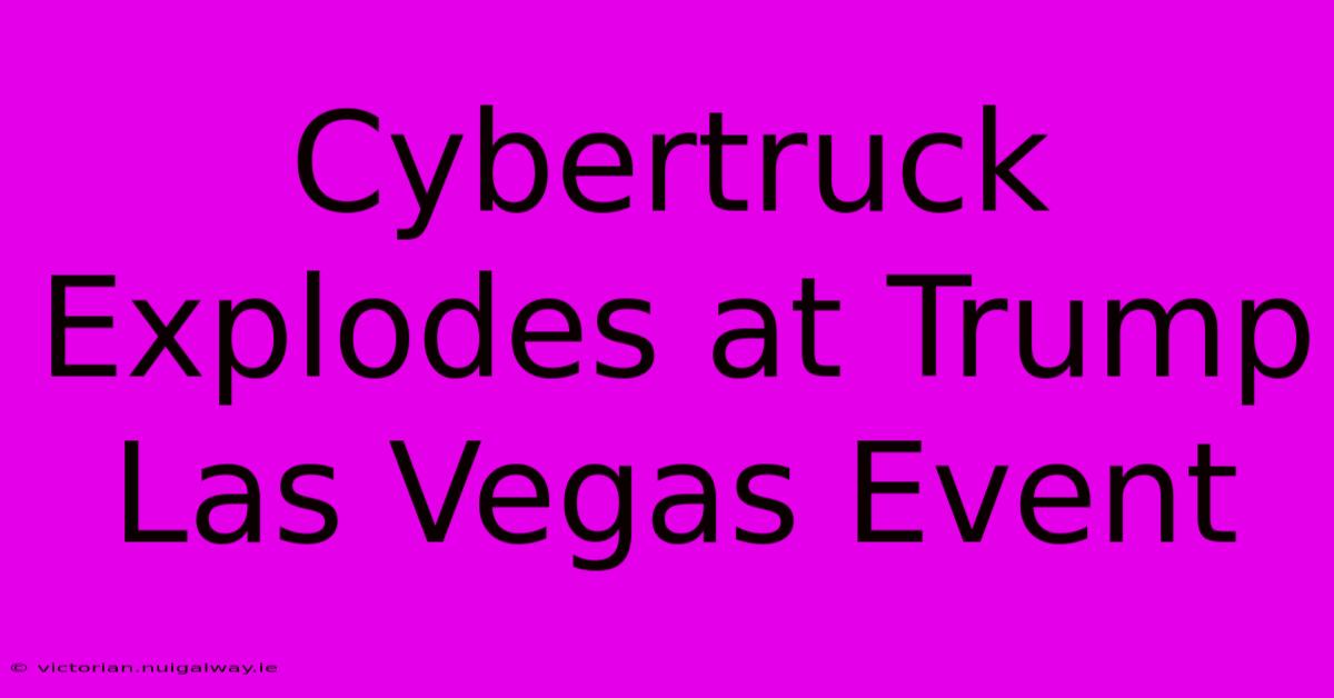 Cybertruck Explodes At Trump Las Vegas Event