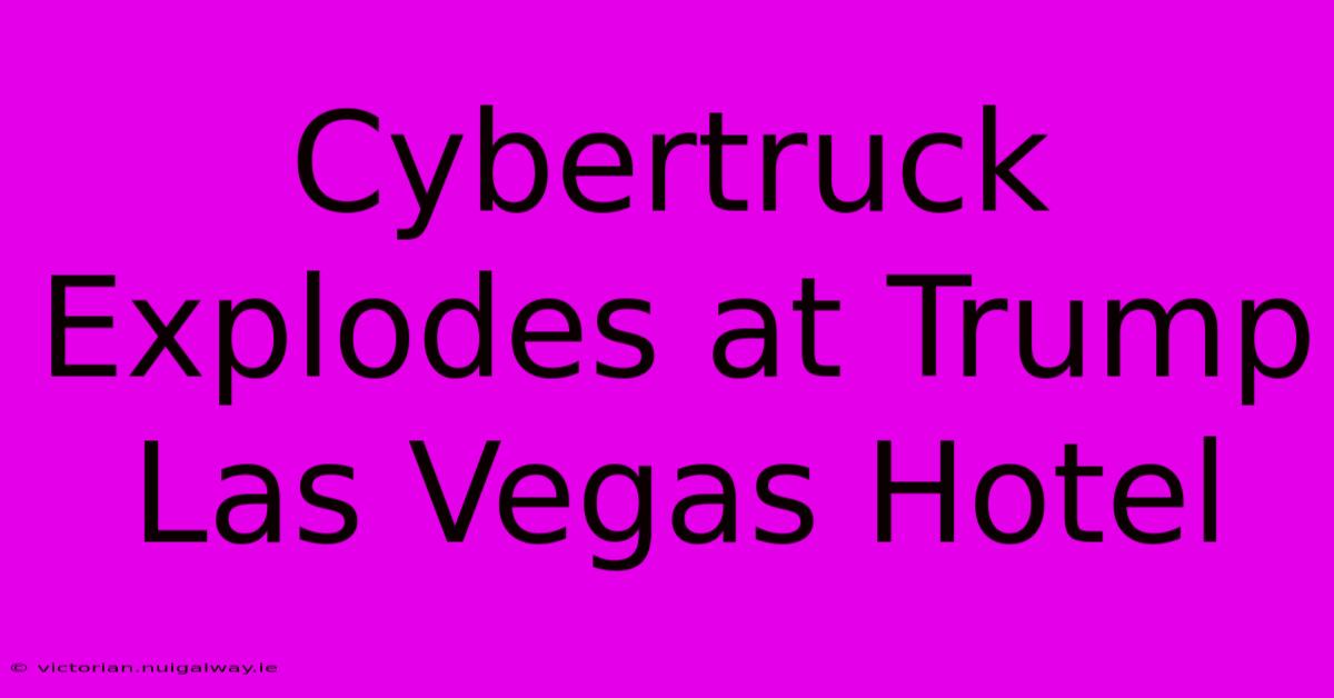 Cybertruck Explodes At Trump Las Vegas Hotel