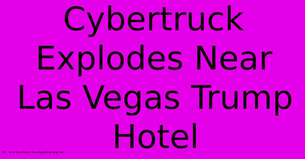 Cybertruck Explodes Near Las Vegas Trump Hotel