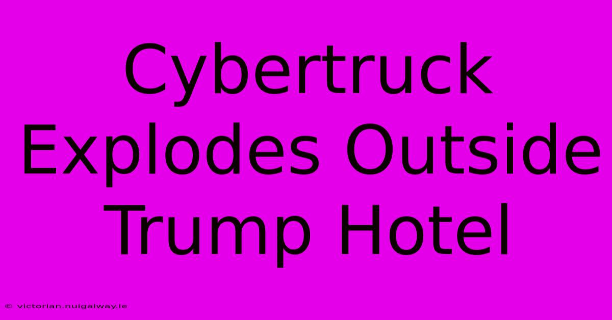 Cybertruck Explodes Outside Trump Hotel