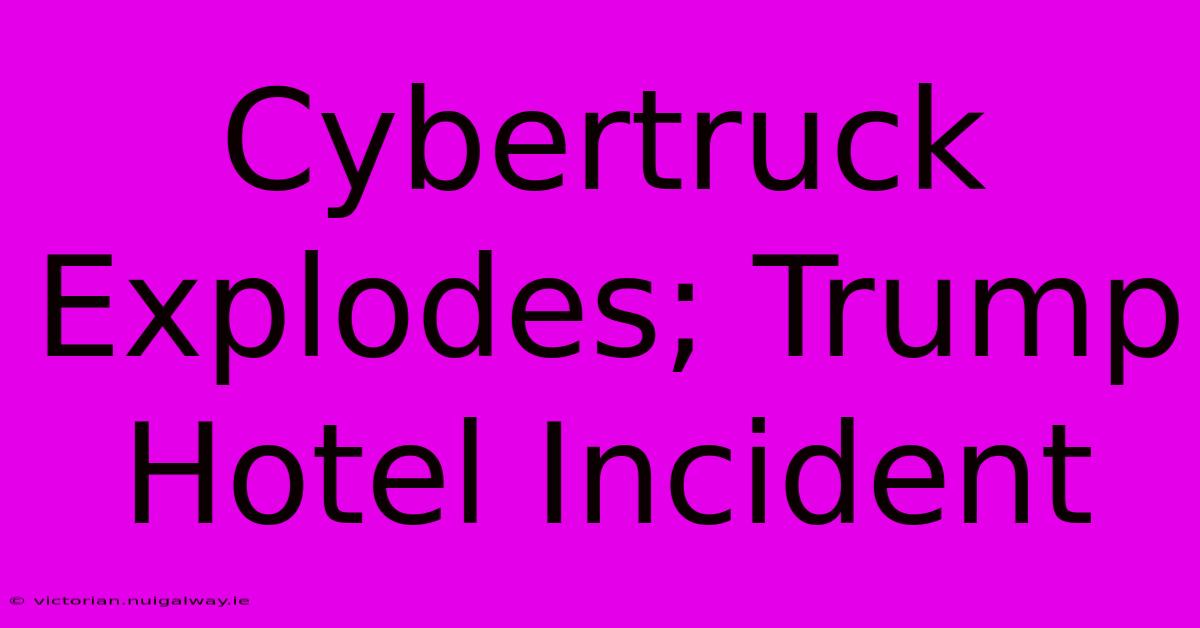 Cybertruck Explodes; Trump Hotel Incident