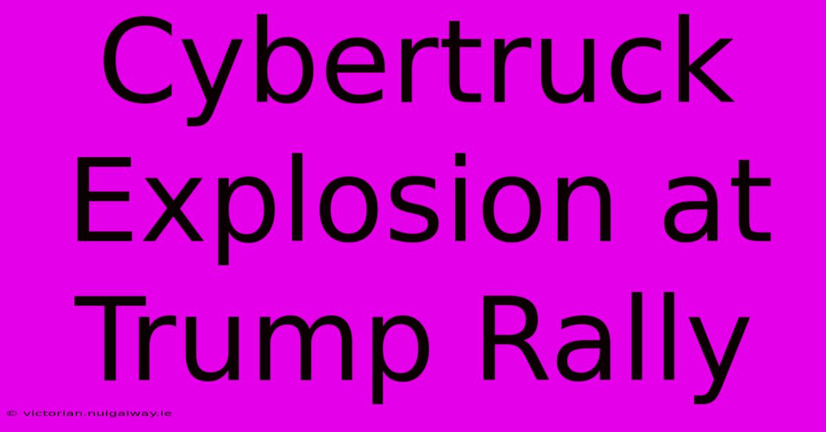 Cybertruck Explosion At Trump Rally