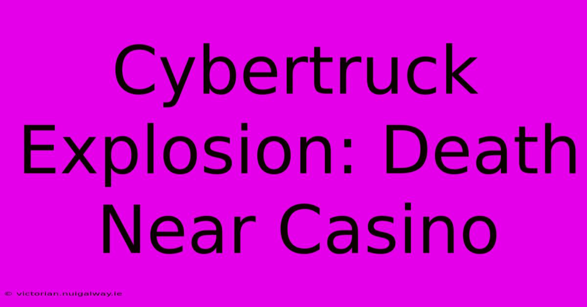 Cybertruck Explosion: Death Near Casino