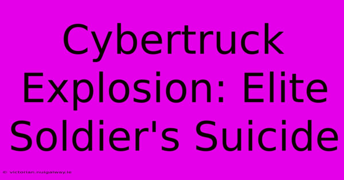 Cybertruck Explosion: Elite Soldier's Suicide